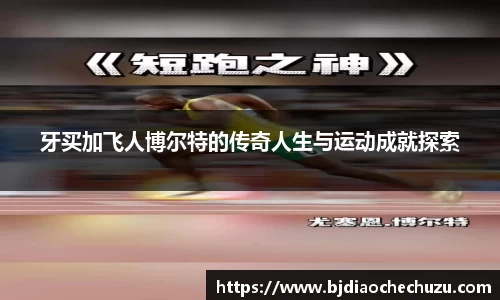 牙买加飞人博尔特的传奇人生与运动成就探索