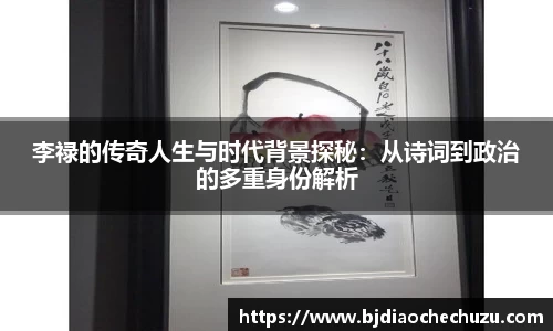 李禄的传奇人生与时代背景探秘：从诗词到政治的多重身份解析