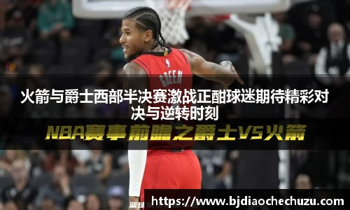 火箭与爵士西部半决赛激战正酣球迷期待精彩对决与逆转时刻