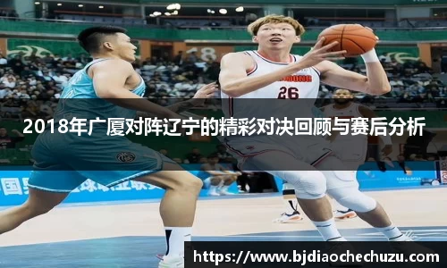 2018年广厦对阵辽宁的精彩对决回顾与赛后分析